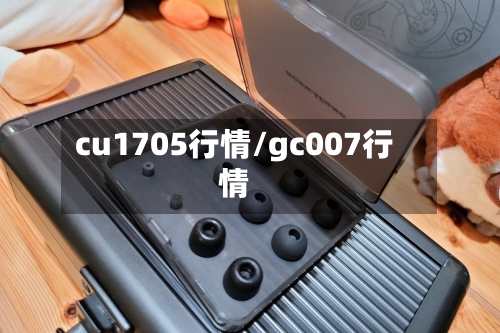 cu1705行情/gc007行情