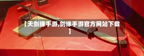 【天剑缘手游,剑缘手游官方网站下载】-第3张图片