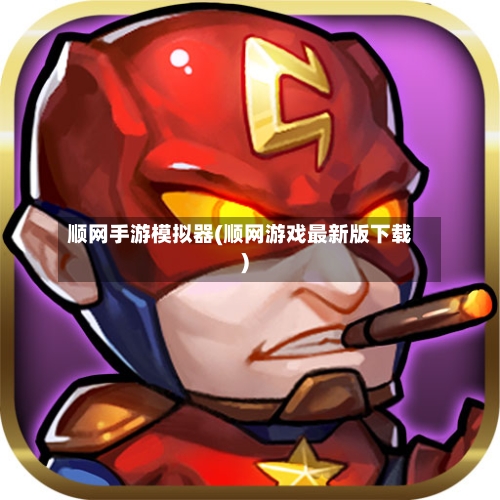 顺网手游模拟器(顺网游戏最新版下载)-第2张图片