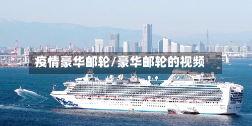 疫情豪华邮轮/豪华邮轮的视频-第2张图片