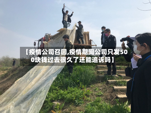 【疫情公司召回,疫情期间公司只发500块钱过去很久了还能追诉吗】