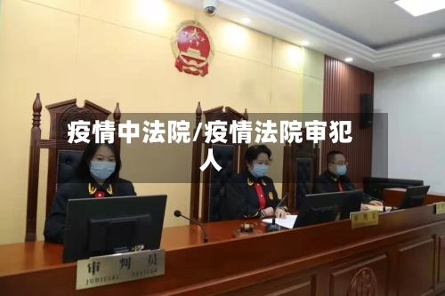 疫情中法院/疫情法院审犯人