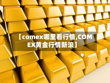【comex哪里看行情,COMEX黄金行情新浪】-第2张图片
