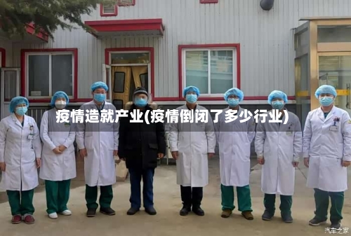 疫情造就产业(疫情倒闭了多少行业)