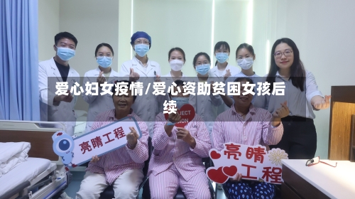 爱心妇女疫情/爱心资助贫困女孩后续