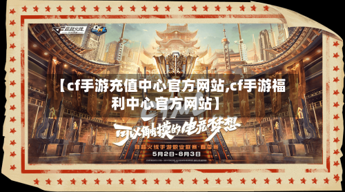 【cf手游充值中心官方网站,cf手游福利中心官方网站】-第3张图片