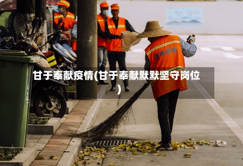 甘于奉献疫情(甘于奉献默默坚守岗位)