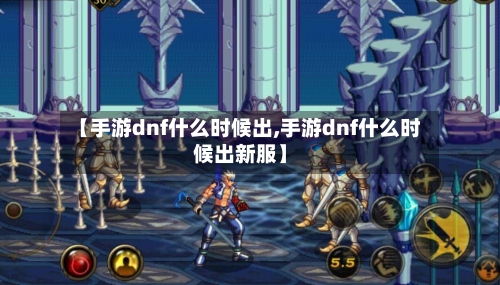 【手游dnf什么时候出,手游dnf什么时候出新服】-第2张图片