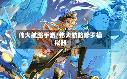 伟大航路手游/伟大航路修罗模拟器-第3张图片