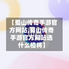 【蜀山传奇手游官方网站,蜀山传奇手游官方网站选什么橙将】-第2张图片