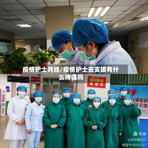 疫情护士月经/疫情护士去支援有什么待遇吗