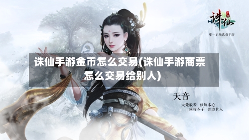 诛仙手游金币怎么交易(诛仙手游商票怎么交易给别人)-第2张图片