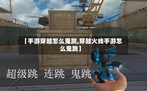【手游穿越怎么鬼跳,穿越火线手游怎么鬼跳】