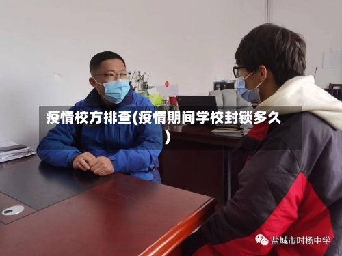 疫情校方排查(疫情期间学校封锁多久)-第2张图片