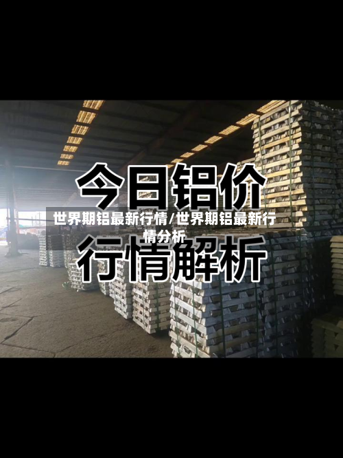 世界期铝最新行情/世界期铝最新行情分析