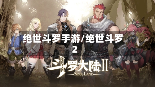 绝世斗罗手游/绝世斗罗2-第2张图片