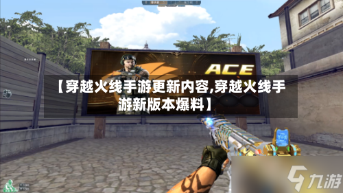 【穿越火线手游更新内容,穿越火线手游新版本爆料】-第2张图片