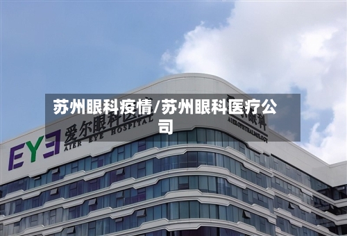 苏州眼科疫情/苏州眼科医疗公司-第2张图片