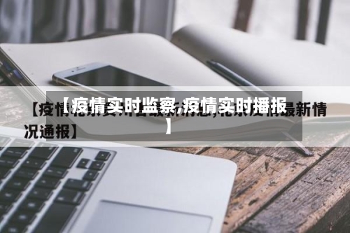 【疫情实时监察,疫情实时播报】