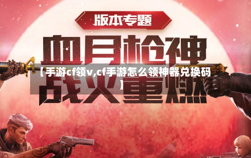 【手游cf领v,cf手游怎么领神器兑换码】-第2张图片