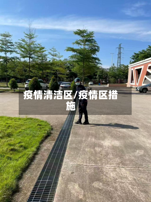 疫情清洁区/疫情区措施-第3张图片