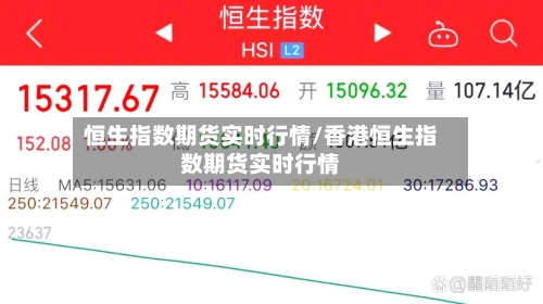 恒生指数期货实时行情/香港恒生指数期货实时行情-第2张图片