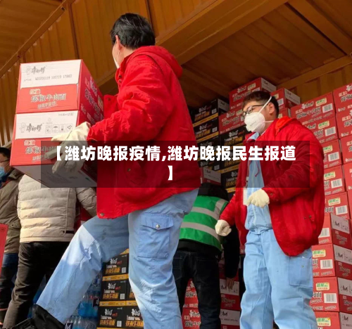 【潍坊晚报疫情,潍坊晚报民生报道】