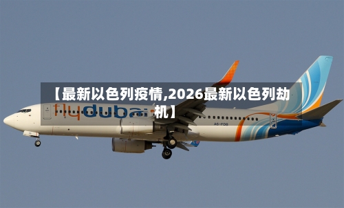 【最新以色列疫情,2026最新以色列劫机】