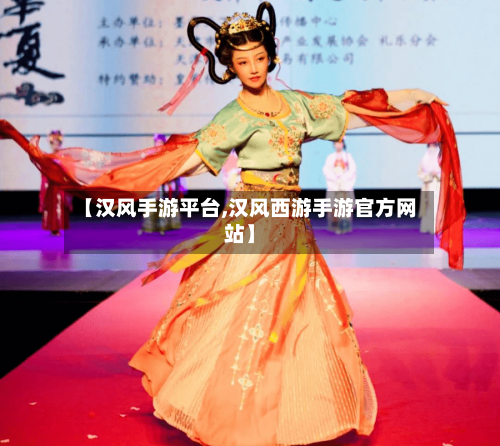 【汉风手游平台,汉风西游手游官方网站】-第2张图片
