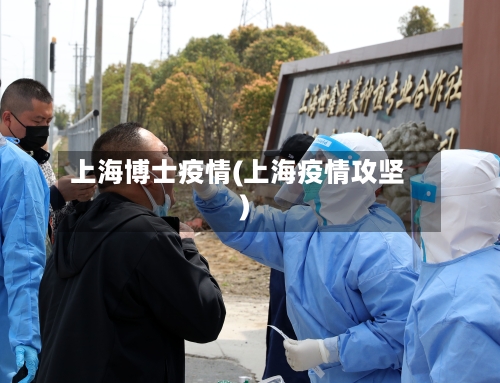 上海博士疫情(上海疫情攻坚)