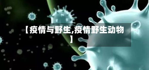 【疫情与野生,疫情野生动物】-第2张图片