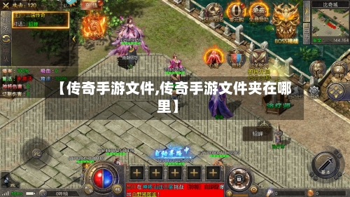 【传奇手游文件,传奇手游文件夹在哪里】-第2张图片
