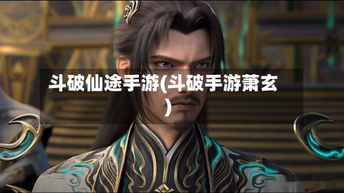 斗破仙途手游(斗破手游萧玄)-第3张图片