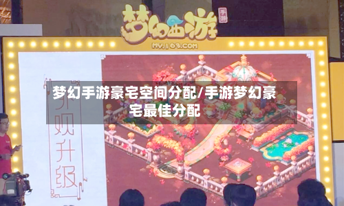 梦幻手游豪宅空间分配/手游梦幻豪宅最佳分配