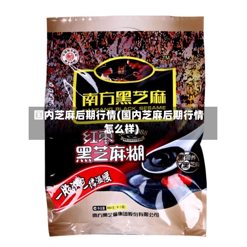 国内芝麻后期行情(国内芝麻后期行情怎么样)